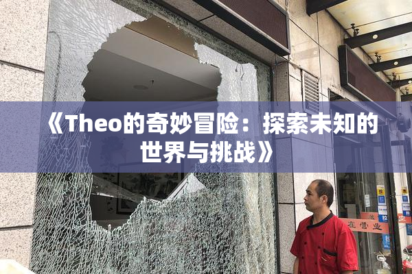 《Theo的奇妙冒险：探索未知的世界与挑战》