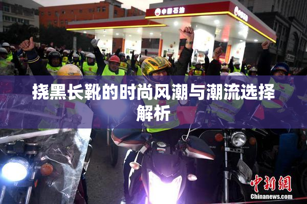 挠黑长靴的时尚风潮与潮流选择解析