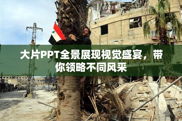大片PPT全景展现视觉盛宴，带你领略不同风采