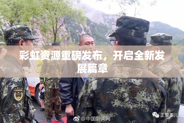彩虹资源重磅发布，开启全新发展篇章