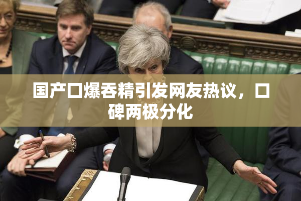 国产囗爆吞精引发网友热议，口碑两极分化