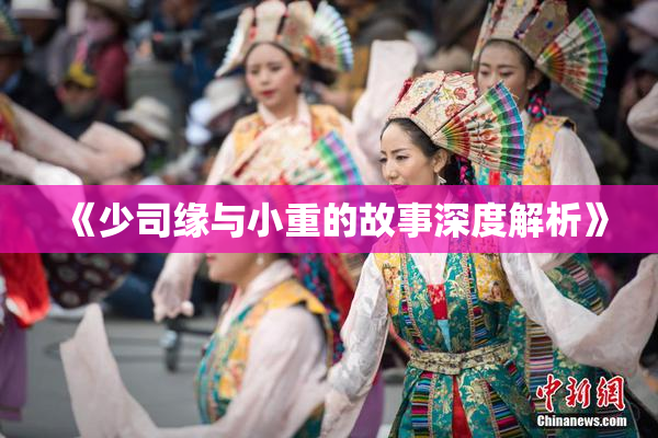 《少司缘与小重的故事深度解析》