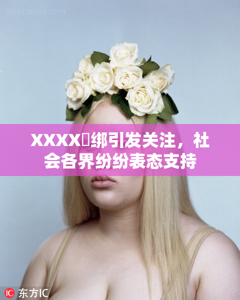 XXXX秵绑引发关注，社会各界纷纷表态支持