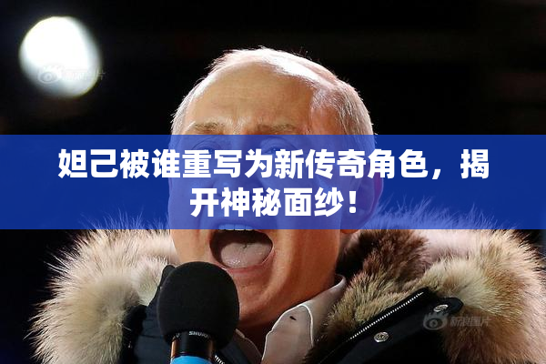 妲己被谁重写为新传奇角色，揭开神秘面纱！
