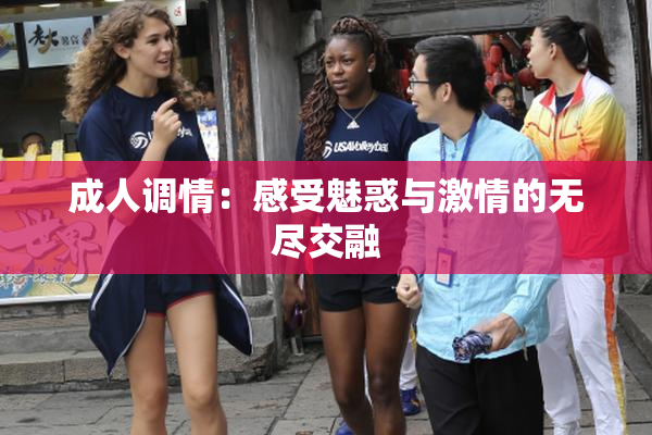 成人调情：感受魅惑与激情的无尽交融