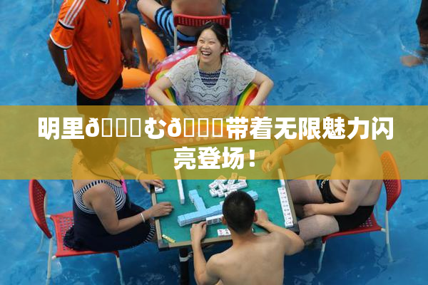 明里😚む🍍带着无限魅力闪亮登场！