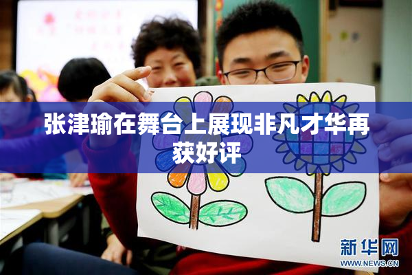 张津瑜在舞台上展现非凡才华再获好评