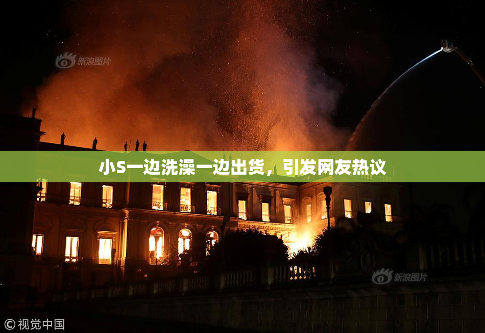 小S一边洗澡一边出货，引发网友热议