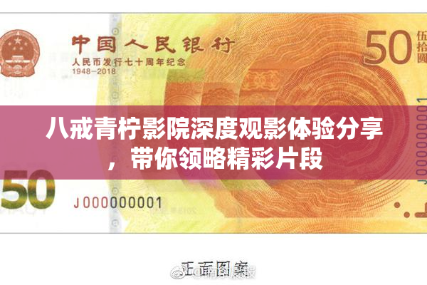 八戒青柠影院深度观影体验分享，带你领略精彩片段