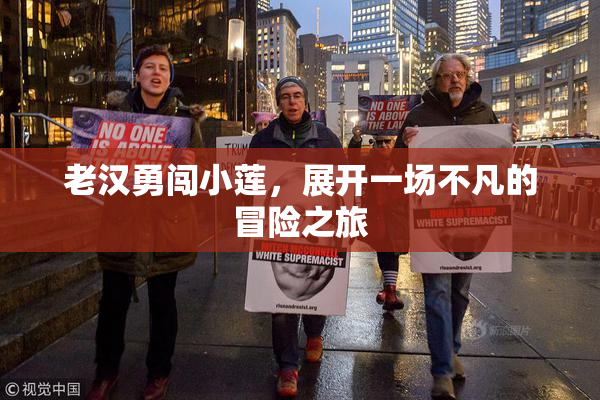 老汉勇闯小莲，展开一场不凡的冒险之旅