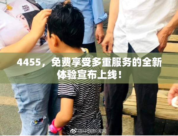 4455，免费享受多重服务的全新体验宣布上线！