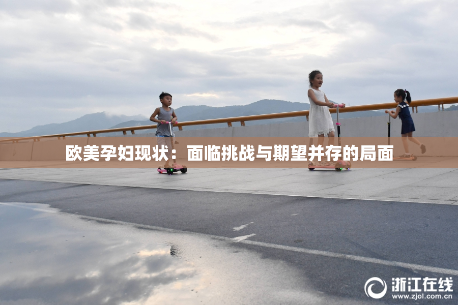 欧美孕妇现状：面临挑战与期望并存的局面