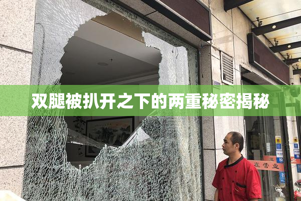 双腿被扒开之下的两重秘密揭秘