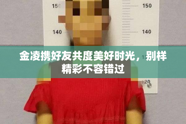 金凌携好友共度美好时光，别样精彩不容错过