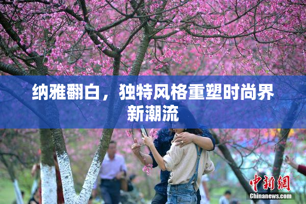 纳雅翻白，独特风格重塑时尚界新潮流