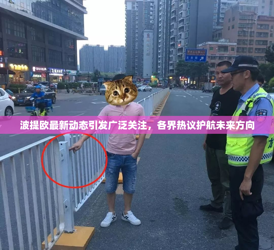 波提欧最新动态引发广泛关注，各界热议护航未来方向
