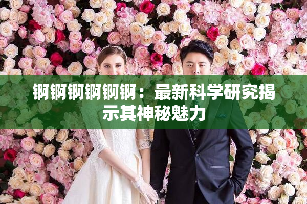 锕锕锕锕锕锕：最新科学研究揭示其神秘魅力