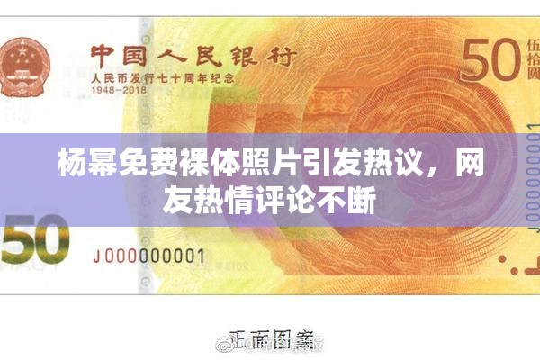 杨幂免费裸体照片引发热议，网友热情评论不断