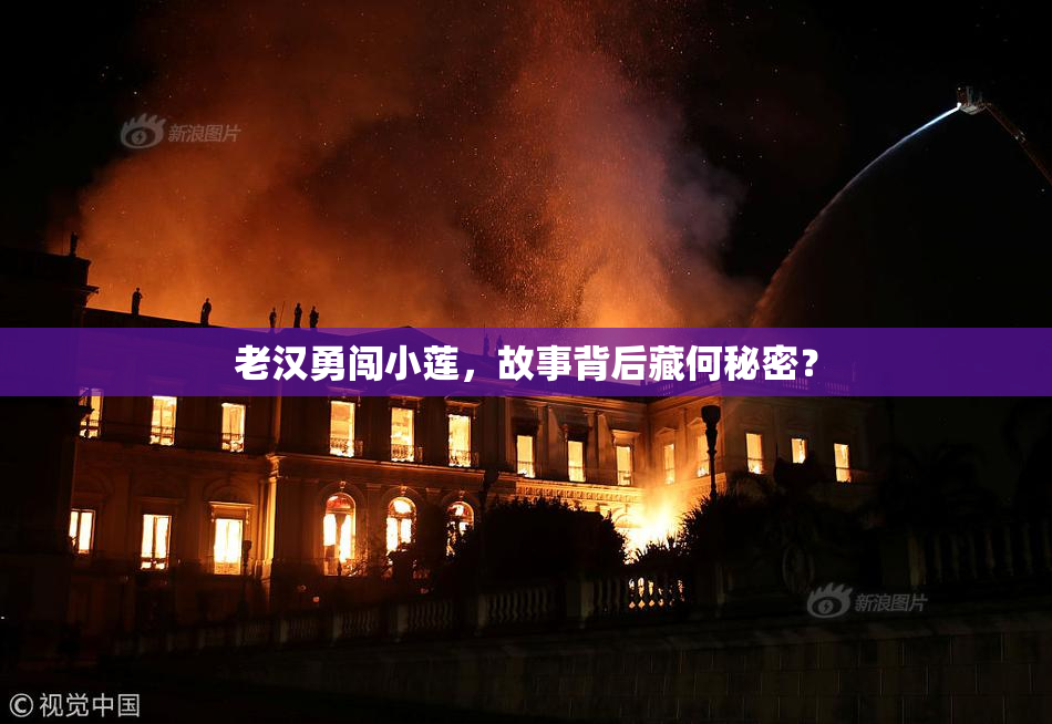 老汉勇闯小莲，故事背后藏何秘密？