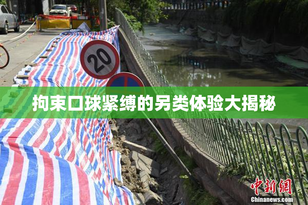 拘束口球紧缚的另类体验大揭秘