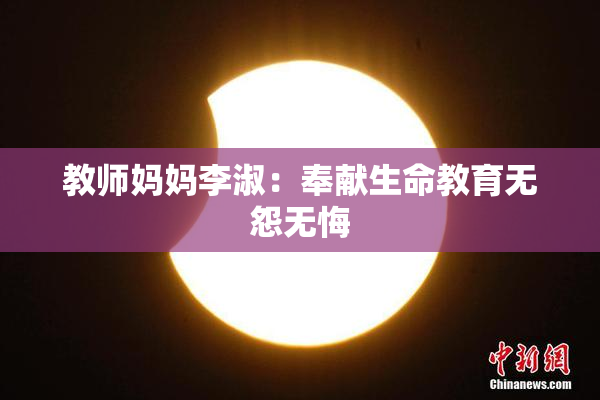 教师妈妈李淑：奉献生命教育无怨无悔