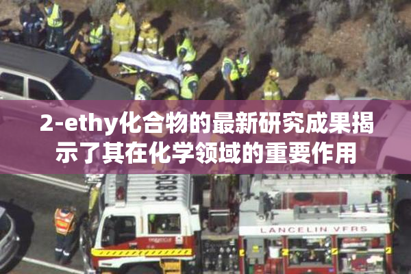 2-ethy化合物的最新研究成果揭示了其在化学领域的重要作用