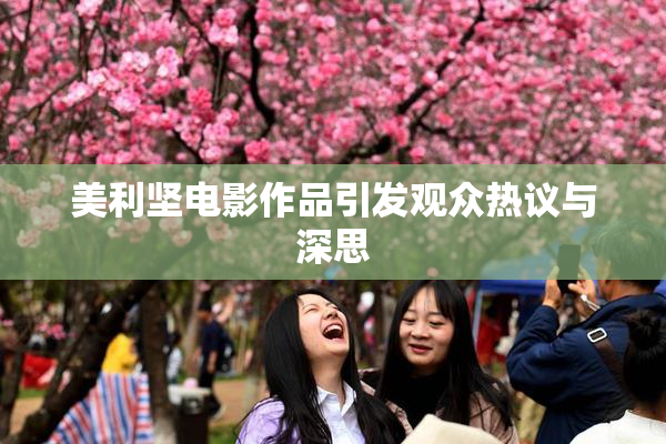 美利坚电影作品引发观众热议与深思