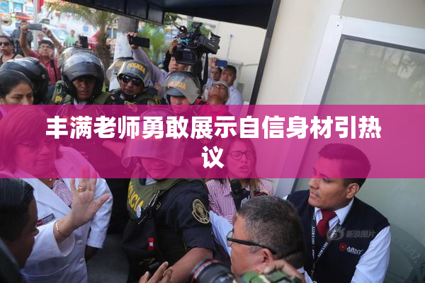 丰满老师勇敢展示自信身材引热议