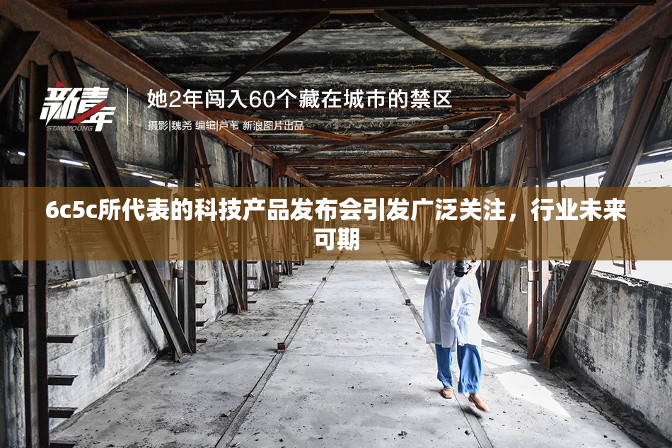 6c5c所代表的科技产品发布会引发广泛关注，行业未来可期