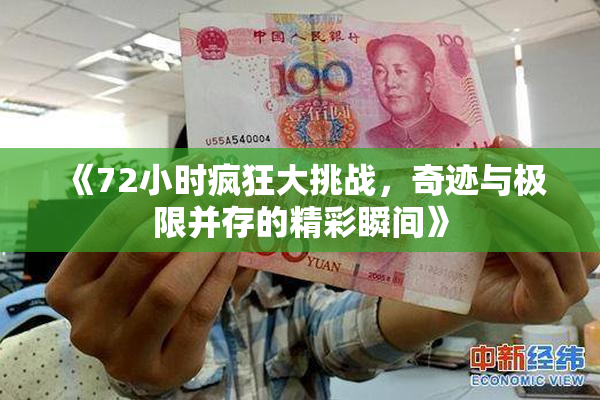《72小时疯狂大挑战，奇迹与极限并存的精彩瞬间》