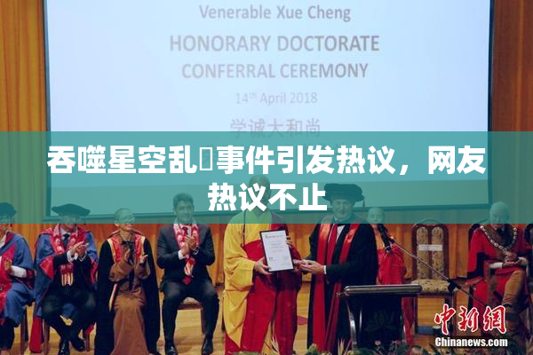 吞噬星空乱婬事件引发热议，网友热议不止