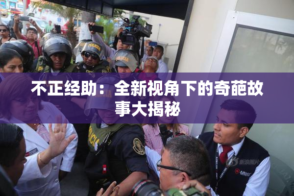 不正经助：全新视角下的奇葩故事大揭秘