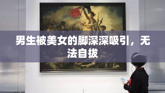 男生被美女的脚深深吸引，无法自拔