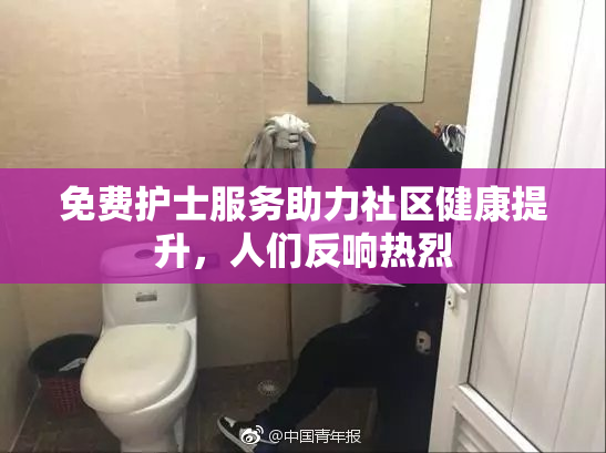免费护士服务助力社区健康提升，人们反响热烈