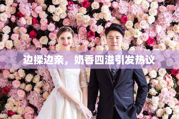 边揉边亲，奶香四溢引发热议