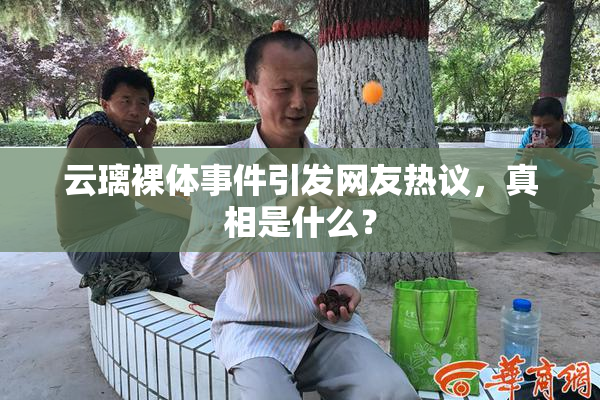 云璃裸体事件引发网友热议，真相是什么？