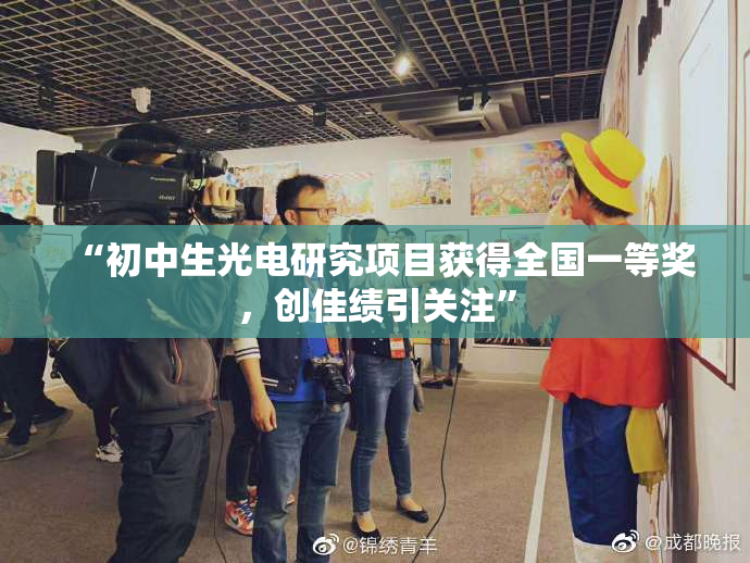 “初中生光电研究项目获得全国一等奖，创佳绩引关注”