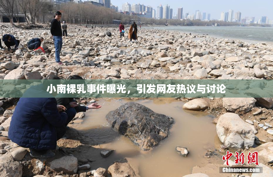 小南裸乳事件曝光，引发网友热议与讨论