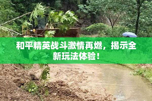 和平精英战斗激情再燃，揭示全新玩法体验！