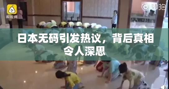 日本无码引发热议，背后真相令人深思