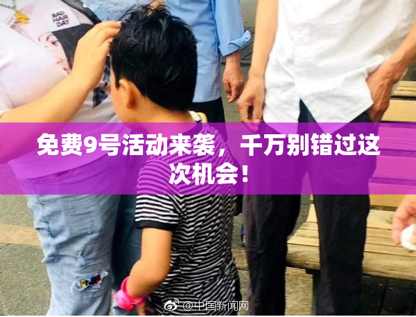 免费9号活动来袭，千万别错过这次机会！
