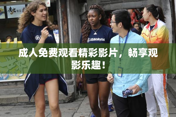 成人免费观看精彩影片，畅享观影乐趣！