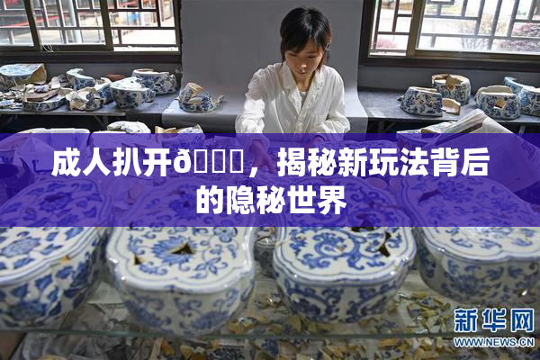 成人扒开🍑，揭秘新玩法背后的隐秘世界