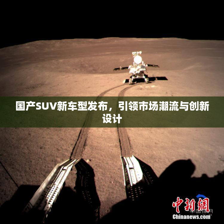 国产SUV新车型发布，引领市场潮流与创新设计