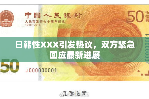 日韩性XXX引发热议，双方紧急回应最新进展