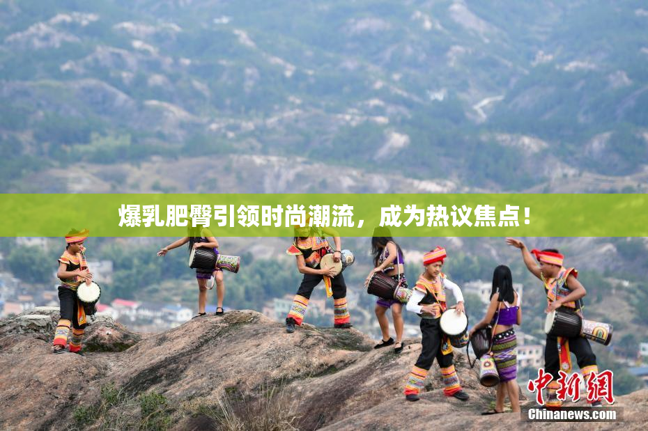 爆乳肥臀引领时尚潮流，成为热议焦点！