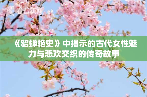《貂蝉艳史》中揭示的古代女性魅力与悲欢交织的传奇故事