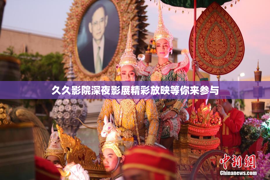 久久影院深夜影展精彩放映等你来参与