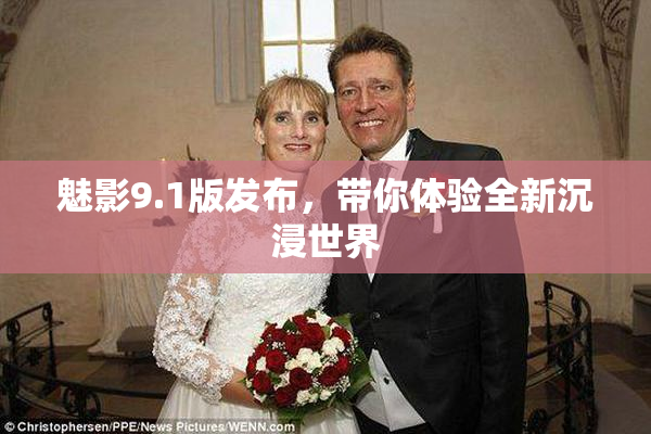 魅影9.1版发布，带你体验全新沉浸世界