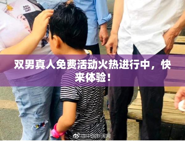 双男真人免费活动火热进行中，快来体验！